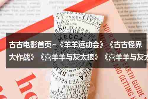 古古电影首页~《羊羊运动会》《古古怪界大作战》《喜羊羊与灰太狼》《喜羊羊与灰太狼之牛气冲天》的剧情是？-第1张图片-九妖电影