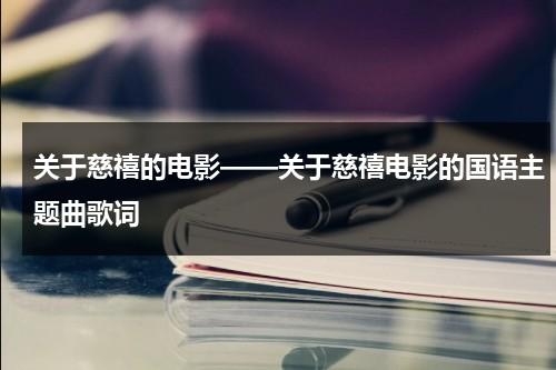 关于慈禧的电影——关于慈禧电影的国语主题曲歌词-第1张图片-九妖电影