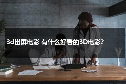 3d出屏电影 有什么好看的3D电影？-第1张图片-九妖电影