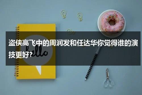 盗侠高飞中的周润发和任达华你觉得谁的演技更好？-第1张图片-九妖电影