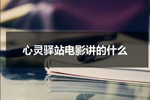 心灵驿站电影讲的什么-第1张图片-九妖电影