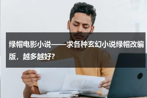 绿帽电影小说——求各种玄幻小说绿帽改编版，越多越好？-第1张图片-九妖电影