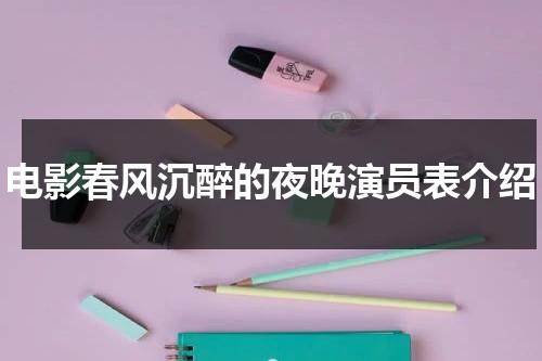 电影春风沉醉的夜晚演员表介绍-第1张图片-九妖电影