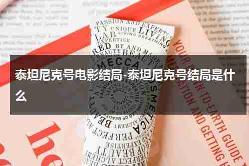 泰坦尼克号电影结局-泰坦尼克号结局是什么-第1张图片-九妖电影