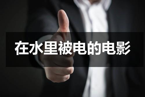 在水里被电的电影-第1张图片-九妖电影