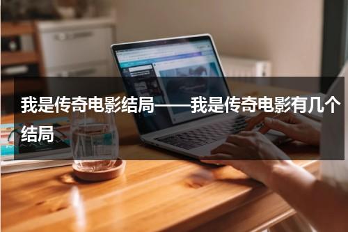 我是传奇电影结局——我是传奇电影有几个结局-第1张图片-九妖电影