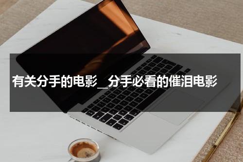 有关分手的电影__分手必看的催泪电影-第1张图片-九妖电影
