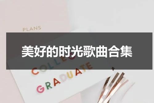 美好的时光歌曲合集-第1张图片-九妖电影