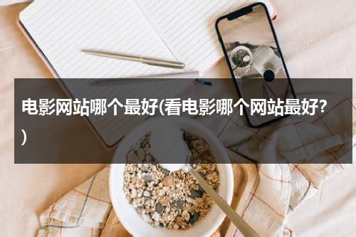 电影网站哪个最好(看电影哪个网站最好？)-第1张图片-九妖电影