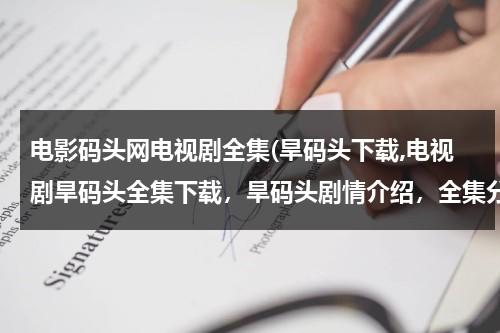 电影码头网电视剧全集(旱码头下载,电视剧旱码头全集下载，旱码头剧情介绍，全集分集剧情简介)-第1张图片-九妖电影