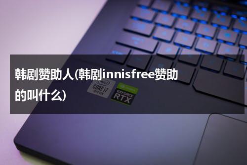韩剧赞助人(韩剧innisfree赞助的叫什么)-第1张图片-九妖电影