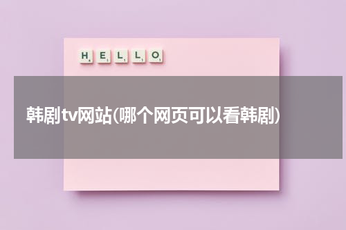 韩剧tv网站(哪个网页可以看韩剧)-第1张图片-九妖电影