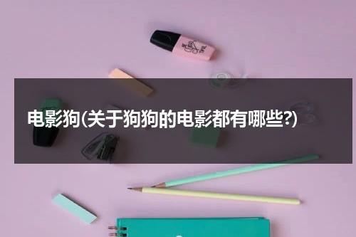 电影狗(关于狗狗的电影都有哪些?)-第1张图片-九妖电影