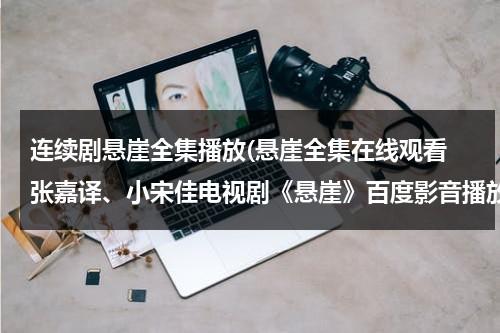 连续剧悬崖全集播放(悬崖全集在线观看 张嘉译、小宋佳电视剧《悬崖》百度影音播放)-第1张图片-九妖电影