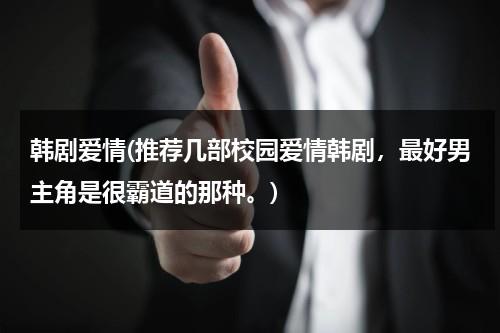 韩剧爱情(推荐几部校园爱情韩剧，最好男主角是很霸道的那种。)-第1张图片-九妖电影