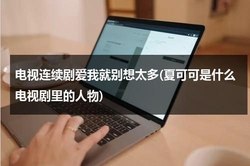 电视连续剧爱我就别想太多(夏可可是什么电视剧里的人物)-第1张图片-九妖电影