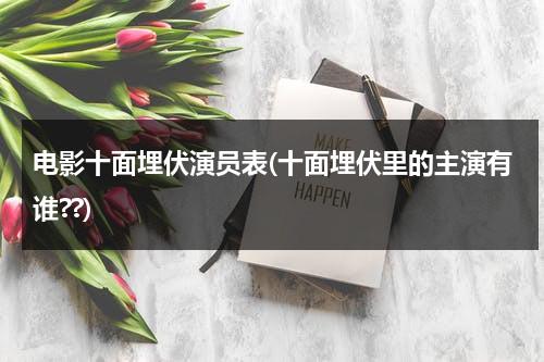 电影十面埋伏演员表(十面埋伏里的主演有谁??)-第1张图片-九妖电影