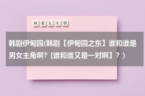 韩剧伊甸园(韩剧【伊甸园之东】谁和谁是男女主角啊？[谁和谁又是一对啊】？)-第1张图片-九妖电影