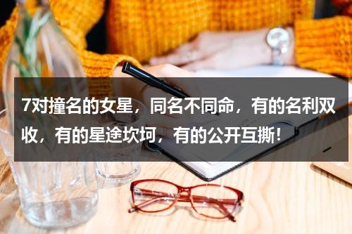 7对撞名的女星，同名不同命，有的名利双收，有的星途坎坷，有的公开互撕！-第1张图片-九妖电影