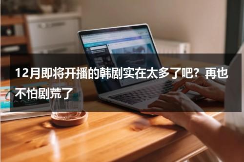 12月即将开播的韩剧实在太多了吧？再也不怕剧荒了-第1张图片-九妖电影