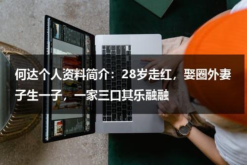 何达个人资料简介：28岁走红，娶圈外妻子生一子，一家三口其乐融融-第1张图片-九妖电影