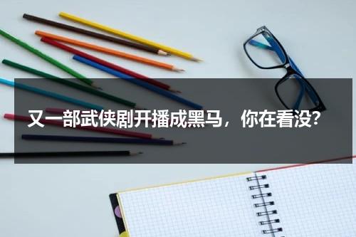 又一部武侠剧开播成黑马，你在看没？-第1张图片-九妖电影