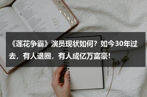 《莲花争霸》演员现状如何？如今30年过去，有人退圈，有人成亿万富豪！-第1张图片-九妖电影