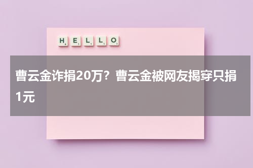 曹云金诈捐20万？曹云金被网友揭穿只捐1元-第1张图片-九妖电影