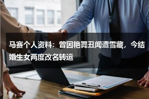马赛个人资料：曾因艳舞丑闻遭雪藏，今结婚生女两度改名转运-第1张图片-九妖电影