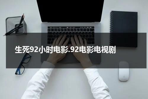 生死92小时电影.92电影电视剧-第1张图片-九妖电影