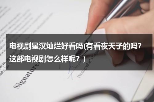电视剧星汉灿烂好看吗(有看夜天子的吗？这部电视剧怎么样呢？)-第1张图片-九妖电影
