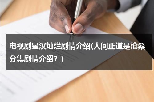 电视剧星汉灿烂剧情介绍(人间正道是沧桑分集剧情介绍？)-第1张图片-九妖电影
