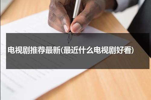 电视剧推荐最新(最近什么电视剧好看)-第1张图片-九妖电影