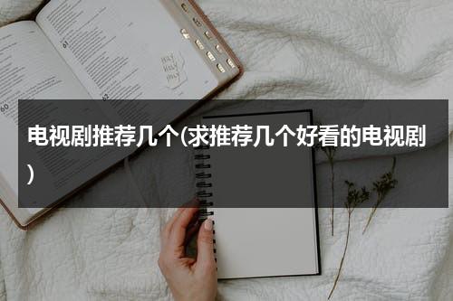 电视剧推荐几个(求推荐几个好看的电视剧)-第1张图片-九妖电影