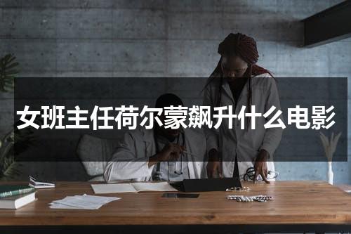 女班主任荷尔蒙飙升什么电影（关于班主任的电视剧有哪些2020）-第1张图片-九妖电影