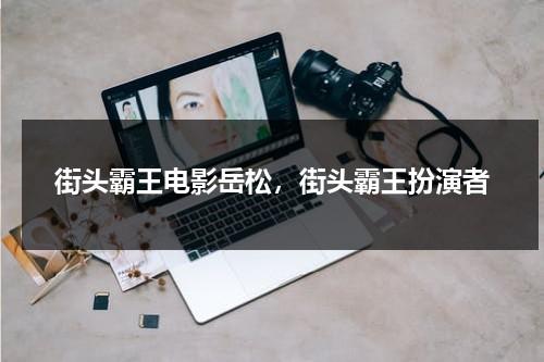 街头霸王电影岳松，街头霸王扮演者（中国街头霸王电影）-第1张图片-九妖电影