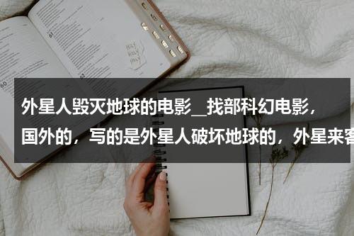 外星人毁灭地球的电影__找部科幻电影，国外的，写的是外星人破坏地球的，外星来客是个大铁球，会变成吃建筑物的虫子。（外星人毁灭人类电影名字）-第1张图片-九妖电影