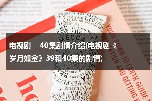 电视剧    40集剧情介绍(电视剧《岁月如金》39和40集的剧情)（电视剧岁月如金42集）-第1张图片-九妖电影