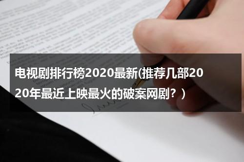 电视剧排行榜2020最新(推荐几部2020年最近上映最火的破案网剧？)（2020热播破案电视剧排行榜）-第1张图片-九妖电影