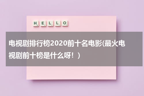 电视剧排行榜2020前十名电影(最火电视剧前十榜是什么呀！)（20201最火电视剧排行榜前十名）-第1张图片-九妖电影