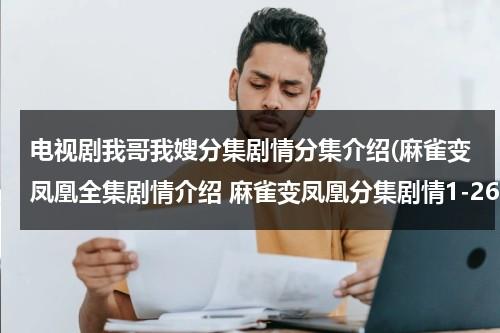电视剧我哥我嫂分集剧情分集介绍(麻雀变凤凰全集剧情介绍 麻雀变凤凰分集剧情1-26全集大结局在线观看)（电视剧我哥我嫂50集剧情解析）-第1张图片-九妖电影