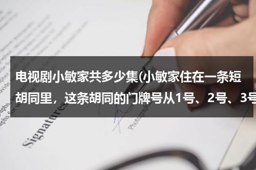 电视剧小敏家共多少集(小敏家住在一条短胡同里，这条胡同的门牌号从1号、2号、3号、……挨着号码编下去。如果除小敏家外，其余各家)（电视剧小敏家开播了吗）-第1张图片-九妖电影
