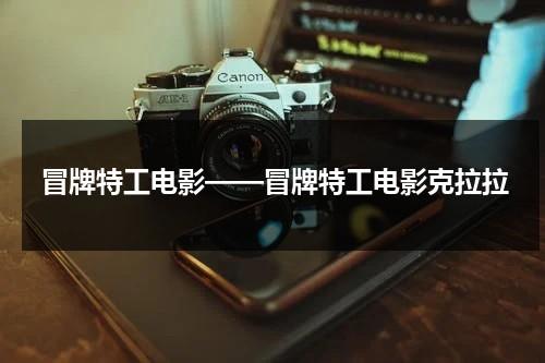 冒牌特工电影——冒牌特工电影克拉拉（冒牌特工电视连续剧全集）-第1张图片-九妖电影