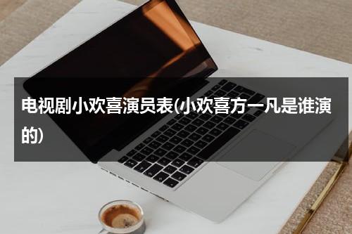 电视剧小欢喜演员表(小欢喜方一凡是谁演的)（小欢喜里面方一凡是谁演的）-第1张图片-九妖电影