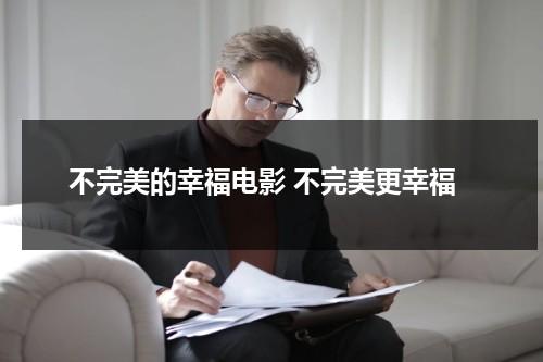 不完美的幸福电影 不完美更幸福（不完美的幸福演员表）-第1张图片-九妖电影
