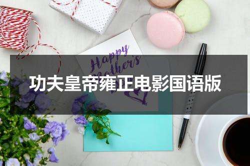 功夫皇帝雍正电影国语版（功夫1 演员表）-第1张图片-九妖电影