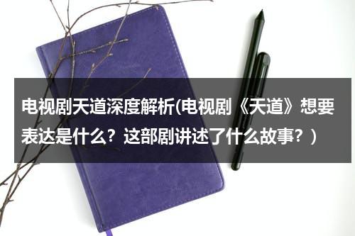 电视剧天道深度解析(电视剧《天道》想要表达是什么？这部剧讲述了什么故事？)（电视剧天道讲了一个什么故事）-第1张图片-九妖电影