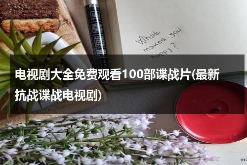 电视剧大全免费观看100部谍战片(最新抗战谍战电视剧)（免费谍战抗日电视剧）-第1张图片-九妖电影