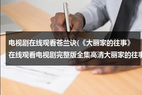 电视剧在线观看苍兰诀(《大丽家的往事》在线观看电视剧完整版全集高清大丽家的往事)（大丽是什么电视剧）-第1张图片-九妖电影