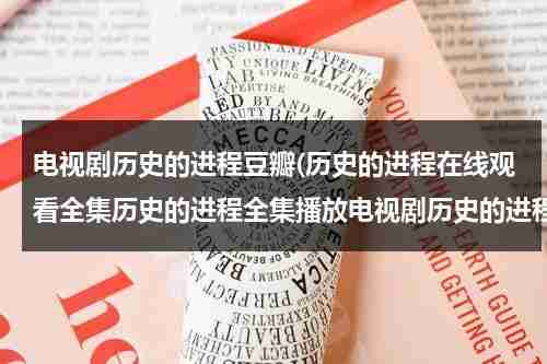 电视剧历史的进程豆瓣(历史的进程在线观看全集历史的进程全集播放电视剧历史的进程剧情介绍观看)（历史的进程剧情简介概括）-第1张图片-九妖电影